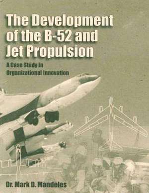 The Development of the B-52 and Jet Propulsion de Mark D. Mandeles