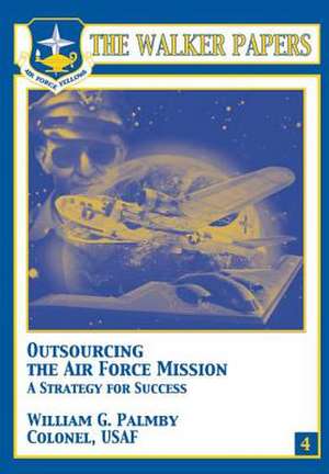 Outsourcing the Air Force Mission a Strategy for Success de Col William G. Palmby