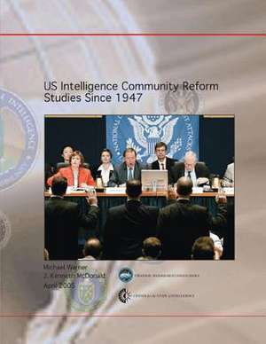 Us Intelligence Community Reform Studies Since 1947 de Michael Warner