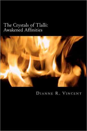 The Crystals of Tlalli: Awakened Affinities de Dianne R. Vincent