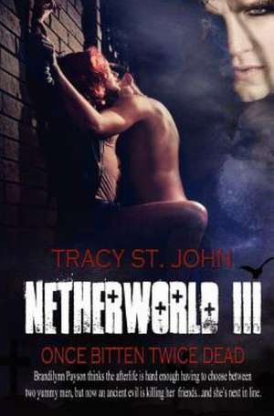 Netherworld III: Once Bitten Twice Dead de Tracy St John