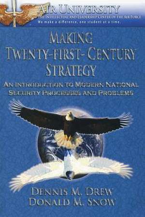 Making Twenty-First-Century Strategy - An Introduction to Modern National Security Processes and Problems de Dennis M. Drew