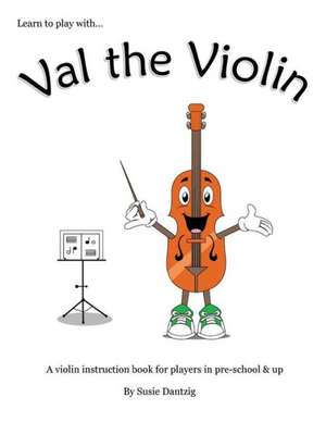 Val the Violin: A Violin Instruction Book for Players in Pre-School & Up de Susie Dantzig