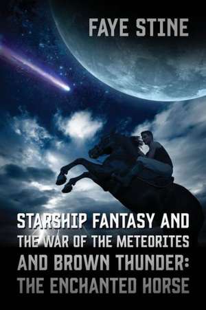 Starship Fantasy and the War of the Meteorites & Brown Thunder: The Enchanted Horse de Faye Stine