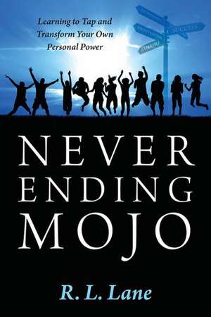 Never Ending Mojo: Learning to Tap and Transform Your Own Personal Power de R. L. Lane