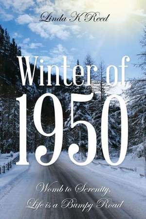 Winter of 1950: Womb to Serenity, Life Is a Bumpy Road de Linda K. Reed