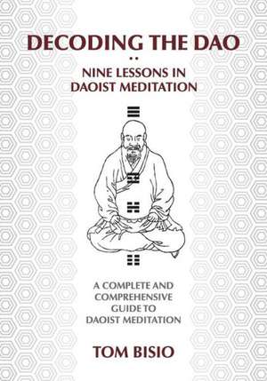 Decoding the DAO: A Complete and Comprehensive Guide to Daoist Meditation de Thomas Bisio