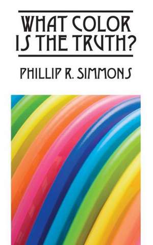 What Color Is the Truth? de Phillip R. Simmons