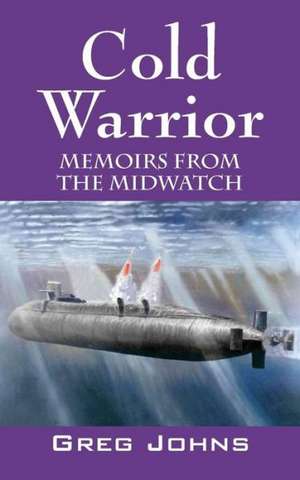 Cold Warrior: Memoirs from the Midwatch de Greg Johns