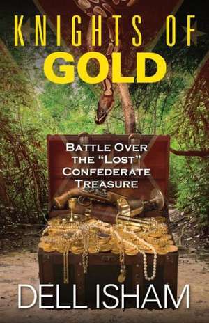 Knights of Gold: Battle Over the Lost Confederate Treasure de Dell Isham