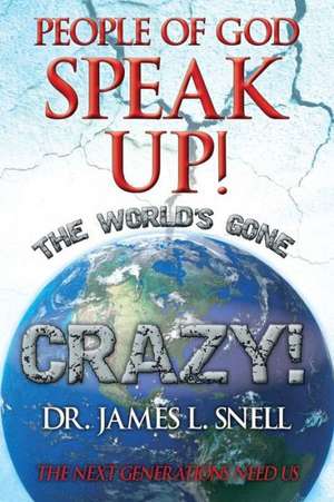 People of God Speak Up! the World's Gone Crazy! the Next Generations Need Us de Dr James L. Snell