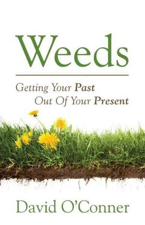 Weeds: Getting Your Past Out of Your Present de David Oconner