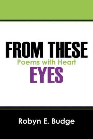 From These Eyes: Poems with Heart de Robyn E. Budge