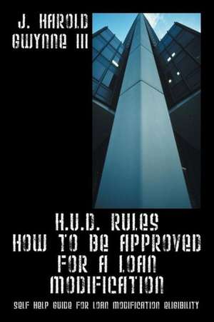 H.U.D. Rules How to Be Approved for a Loan Modification: Self Help Guide for Loan Modification Eligibility de Gerald Chan