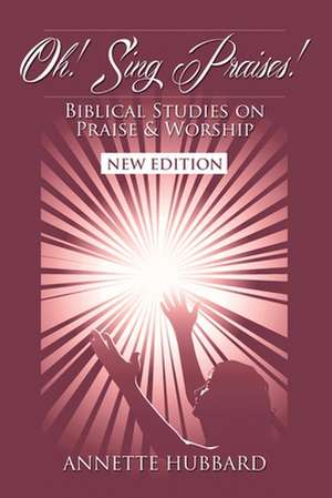 Oh! Sing Praises!: Biblical Studies on Praise & Worship de Annette Hubbard