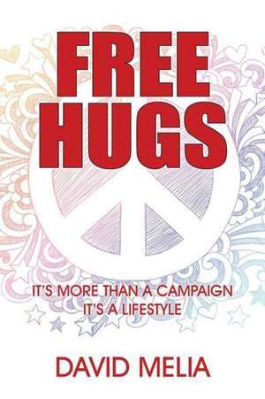 Free Hugs: It's More Than a Campaign - It's a Lifestyle de David Melia