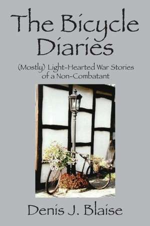 The Bicycle Diaries: (Mostly) Light-Hearted War Stories of a Non-Combatant de Denis J. Blaise