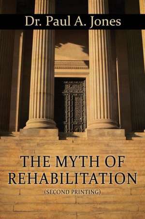 The Myth of Rehabilitation (Second Printing) de Dr Paul a. Jones