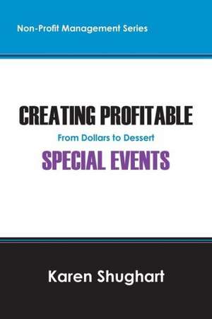 Creating Profitable Special Events: From Dollars to Dessert de Karen Shughart