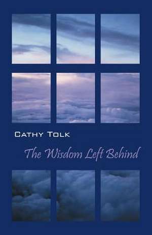 The Wisdom Left Behind de Cathy Tolk