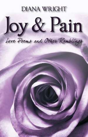 Joy and Pain: Love Poems and Other Ramblings de Diana Wright