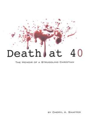 Death at 40: The Memoir of a Struggling Christian de C. a. Shaffer