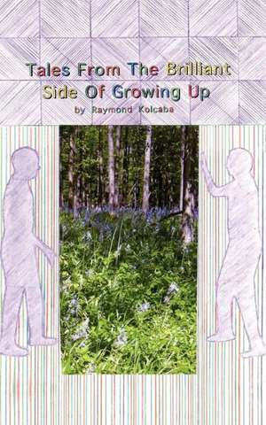 Tales from the Brilliant Side of Growing Up de Raymond Kolcaba