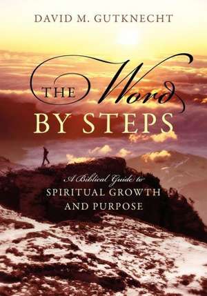 The Word by Steps: A Biblical Guide to Spiritual Growth and Purpose de David M. Gutknecht