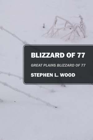 Blizzard of 77: Great Plains Blizzard of 77 de Stephen L. Wood