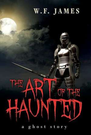 The Art of the Haunted: A Ghost Story de W. F. James