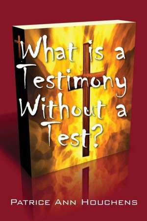 What Is a Testimony Without a Test? de Patrice Ann Houchens