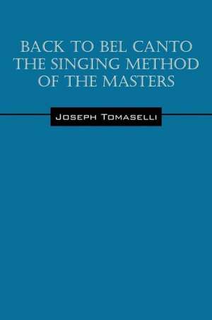 Back to Bel Canto the Singing Method of the Masters de Joseph Tomaselli