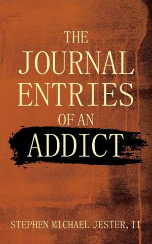 The Journal Entries Of An Addict de Stephen Michael Jester II