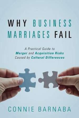 Why Business Marriages Fail: A Practical Guide to Merger and Acquisition Risks Caused by Cultural Differences de Connie Barnaba