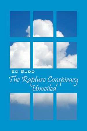 The Rapture Conspiracy Unveiled de Ed Budd