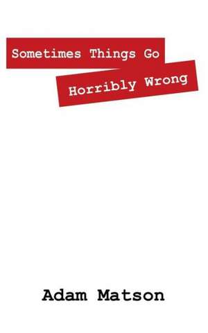 Sometimes Things Go Horribly Wrong: Short Stories by Adam Matson de Adam Matson