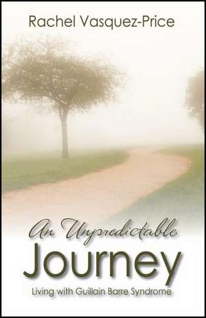 An Unpredictable Journey: Living with Guillain Barre Syndrome de Rachel Vasquez Price