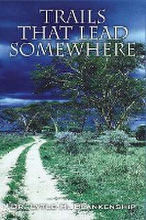 Trails That Lead Somewhere de Dr Lytle H. Blankenship