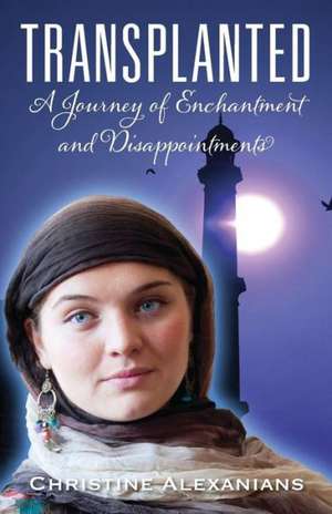 Transplanted: A Journey of Enchantment and Disappointments de Christine Alexanians