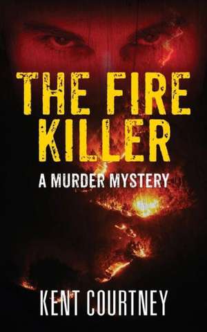 The Fire Killer: A Murder Mystery de Kent Courtney