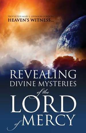 Revealing Divine Mysteries of the Lord of Mercy de Prophetess Mary L. Johnson Gordon