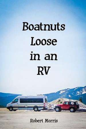 Boatnuts Loose in an RV de Robert Morris