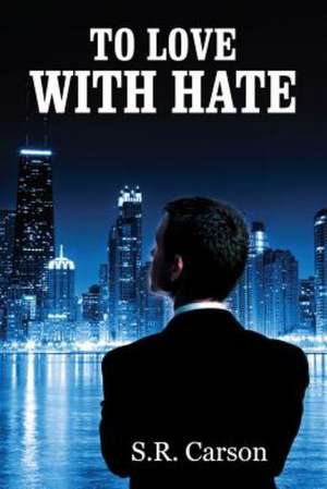 To Love with Hate de S. R. Carson