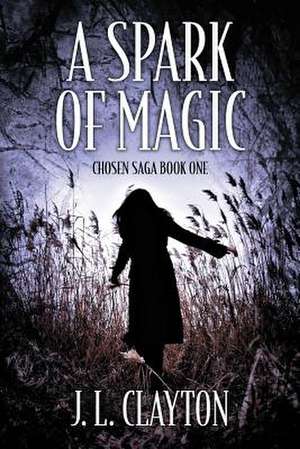 A Spark of Magic: Chosen Saga Book One de J. L. Clayton