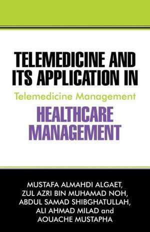 Telemedicine and Its Application in Healthcare Management: Telemedicine Management de Mustafa Almahdi Algaet