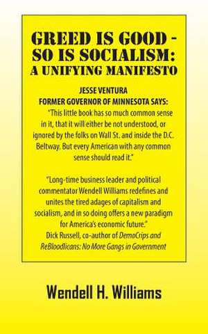 Greed Is Good - So Is Socialism: A Unifying Manifesto de Wendell H. Williams