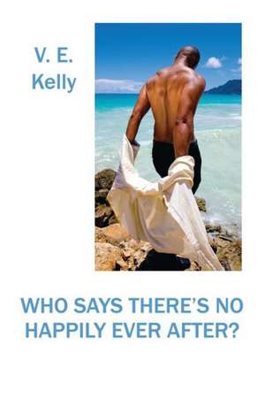 Who Says There's No Happily Ever After? de V. E. Kelly