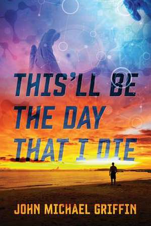 This'll Be the Day That I Die de John Michael Griffin