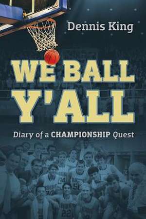 We Ball Y'All: Diary of a Championship Quest de Dennis R. King