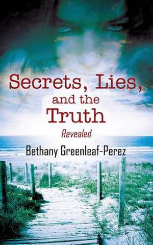 Secrets, Lies, and the Truth de Bethany Greenleaf Perez